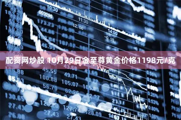 配资网炒股 10月29日金至尊黄金价格1198元/克